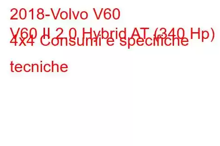 2018-Volvo V60
V60 II 2.0 Hybrid AT (340 Hp) 4x4 Consumi e specifiche tecniche