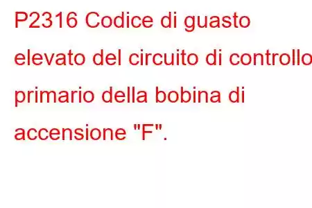 P2316 Codice di guasto elevato del circuito di controllo primario della bobina di accensione 