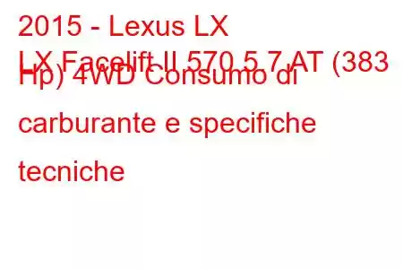 2015 - Lexus LX
LX Facelift II 570 5.7 AT (383 Hp) 4WD Consumo di carburante e specifiche tecniche