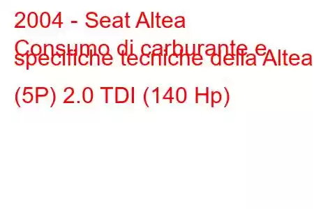 2004 - Seat Altea
Consumo di carburante e specifiche tecniche della Altea (5P) 2.0 TDI (140 Hp)