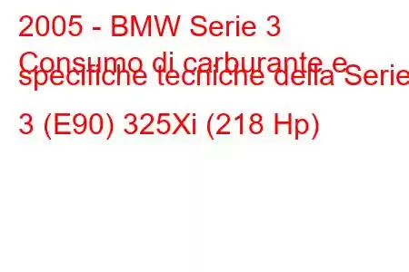 2005 - BMW Serie 3
Consumo di carburante e specifiche tecniche della Serie 3 (E90) 325Xi (218 Hp)