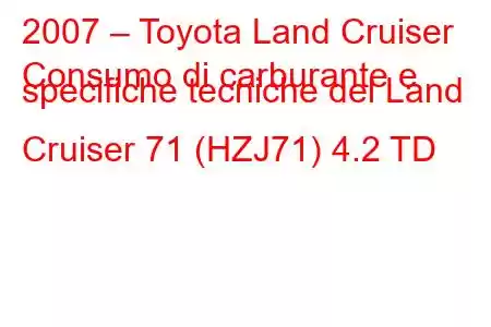 2007 – Toyota Land Cruiser
Consumo di carburante e specifiche tecniche del Land Cruiser 71 (HZJ71) 4.2 TD