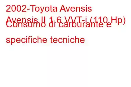 2002-Toyota Avensis
Avensis II 1.6 VVT-i (110 Hp) Consumo di carburante e specifiche tecniche