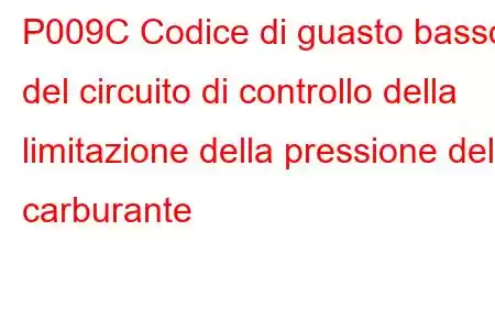 P009C Codice di guasto basso del circuito di controllo della limitazione della pressione del carburante