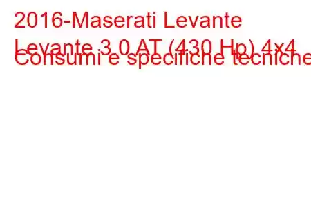 2016-Maserati Levante
Levante 3.0 AT (430 Hp) 4x4 Consumi e specifiche tecniche