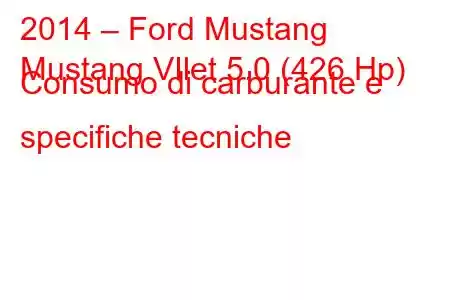 2014 – Ford Mustang
Mustang VIlet 5.0 (426 Hp) Consumo di carburante e specifiche tecniche