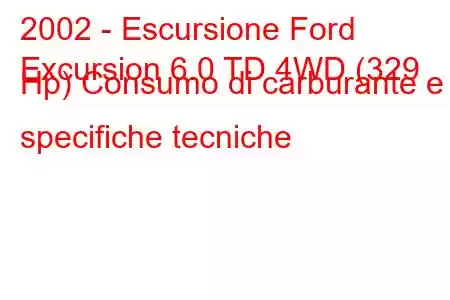 2002 - Escursione Ford
Excursion 6.0 TD 4WD (329 Hp) Consumo di carburante e specifiche tecniche