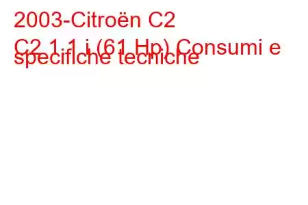 2003-Citroën C2
C2 1.1 i (61 Hp) Consumi e specifiche tecniche