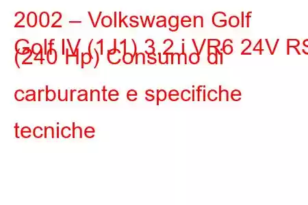 2002 – Volkswagen Golf
Golf IV (1J1) 3.2 i VR6 24V RSI (240 Hp) Consumo di carburante e specifiche tecniche