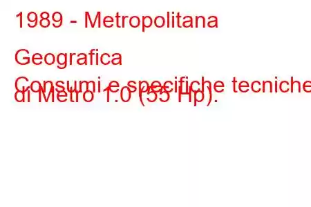 1989 - Metropolitana Geografica
Consumi e specifiche tecniche di Metro 1.0 (55 Hp).