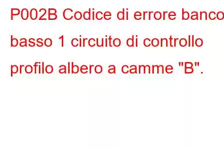 P002B Codice di errore banco basso 1 circuito di controllo profilo albero a camme 