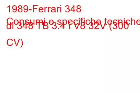 1989-Ferrari 348
Consumi e specifiche tecniche di 348 TB 3.4 i V8 32V (300 CV)