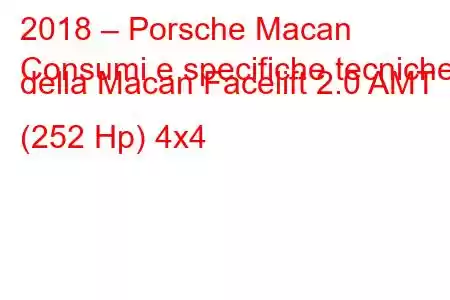 2018 – Porsche Macan
Consumi e specifiche tecniche della Macan Facelift 2.0 AMT (252 Hp) 4x4