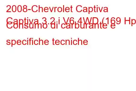 2008-Chevrolet Captiva
Captiva 3.2 i V6 4WD (169 Hp) Consumo di carburante e specifiche tecniche