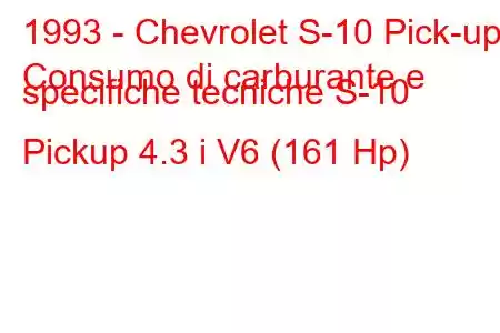 1993 - Chevrolet S-10 Pick-up
Consumo di carburante e specifiche tecniche S-10 Pickup 4.3 i V6 (161 Hp)