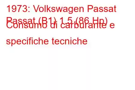 1973: Volkswagen Passat
Passat (B1) 1.5 (86 Hp) Consumo di carburante e specifiche tecniche