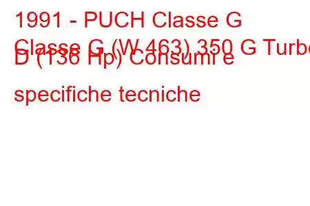 1991 - PUCH Classe G
Classe G (W 463) 350 G Turbo D (136 Hp) Consumi e specifiche tecniche