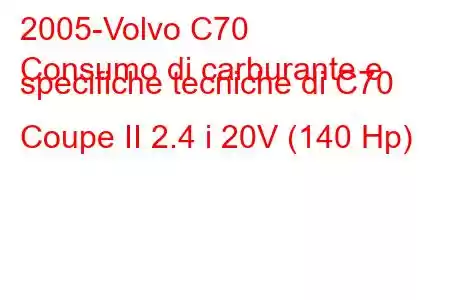 2005-Volvo C70
Consumo di carburante e specifiche tecniche di C70 Coupe II 2.4 i 20V (140 Hp)