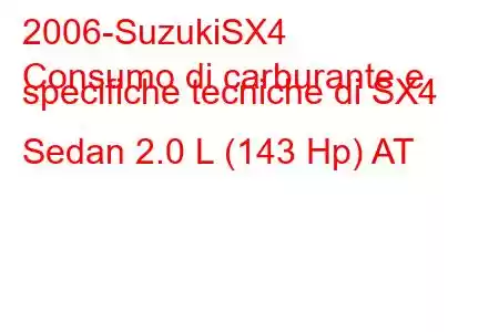 2006-SuzukiSX4
Consumo di carburante e specifiche tecniche di SX4 Sedan 2.0 L (143 Hp) AT