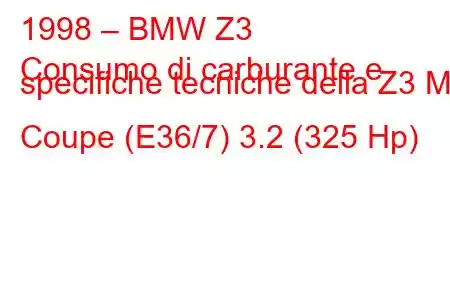 1998 – BMW Z3
Consumo di carburante e specifiche tecniche della Z3 M Coupe (E36/7) 3.2 (325 Hp)