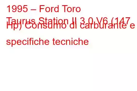 1995 – Ford Toro
Taurus Station II 3.0 V6 (147 Hp) Consumo di carburante e specifiche tecniche