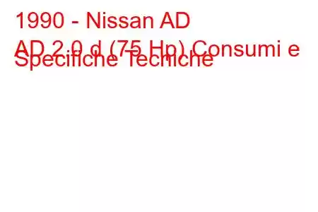 1990 - Nissan AD
AD 2.0 d (75 Hp) Consumi e Specifiche Tecniche