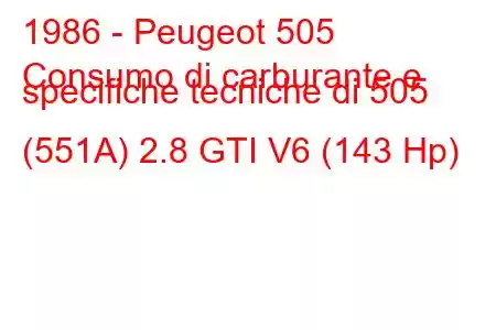 1986 - Peugeot 505
Consumo di carburante e specifiche tecniche di 505 (551A) 2.8 GTI V6 (143 Hp)