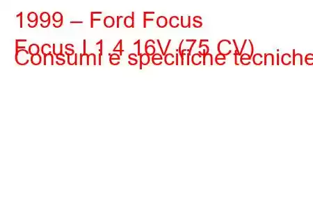 1999 – Ford Focus
Focus I 1.4 16V (75 CV) Consumi e specifiche tecniche