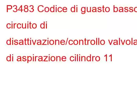 P3483 Codice di guasto basso circuito di disattivazione/controllo valvola di aspirazione cilindro 11