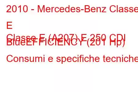 2010 - Mercedes-Benz Classe E
Classe E (A207) E 250 CDI BlueEFFICIENCY (201 Hp) Consumi e specifiche tecniche