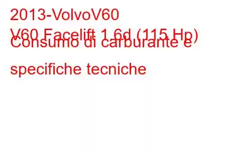 2013-VolvoV60
V60 Facelift 1.6d (115 Hp) Consumo di carburante e specifiche tecniche