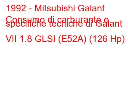 1992 - Mitsubishi Galant
Consumo di carburante e specifiche tecniche di Galant VII 1.8 GLSI (E52A) (126 Hp)