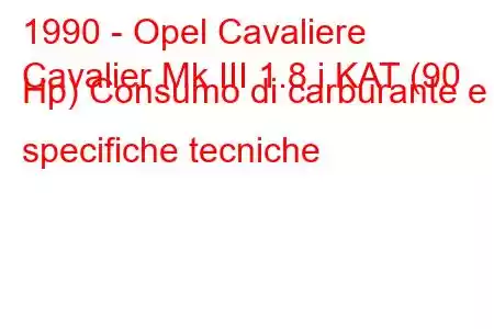 1990 - Opel Cavaliere
Cavalier Mk III 1.8 i KAT (90 Hp) Consumo di carburante e specifiche tecniche