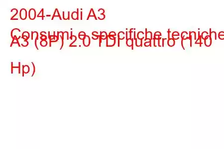 2004-Audi A3
Consumi e specifiche tecniche A3 (8P) 2.0 TDI quattro (140 Hp)