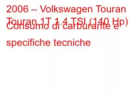 2006 – Volkswagen Touran
Touran 1T 1.4 TSI (140 Hp) Consumo di carburante e specifiche tecniche