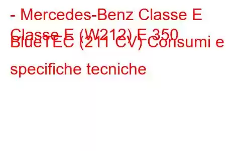 - Mercedes-Benz Classe E
Classe E (W212) E 350 BlueTEC (211 CV) Consumi e specifiche tecniche