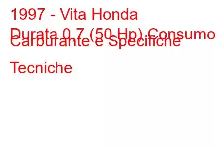 1997 - Vita Honda
Durata 0,7 (50 Hp) Consumo Carburante e Specifiche Tecniche