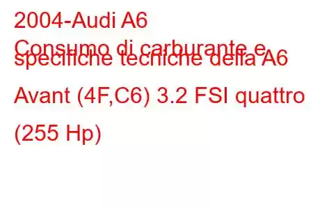 2004-Audi A6
Consumo di carburante e specifiche tecniche della A6 Avant (4F,C6) 3.2 FSI quattro (255 Hp)