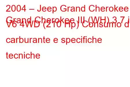 2004 – Jeep Grand Cherokee
Grand Cherokee III (WH) 3.7 i V6 4WD (210 Hp) Consumo di carburante e specifiche tecniche