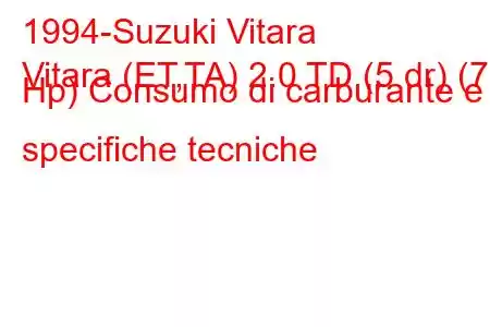 1994-Suzuki Vitara
Vitara (ET,TA) 2.0 TD (5 dr) (71 Hp) Consumo di carburante e specifiche tecniche