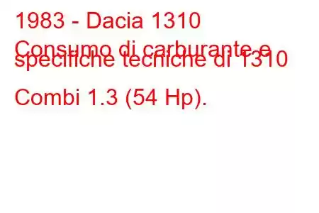 1983 - Dacia 1310
Consumo di carburante e specifiche tecniche di 1310 Combi 1.3 (54 Hp).