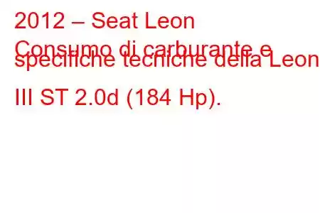 2012 – Seat Leon
Consumo di carburante e specifiche tecniche della Leon III ST 2.0d (184 Hp).