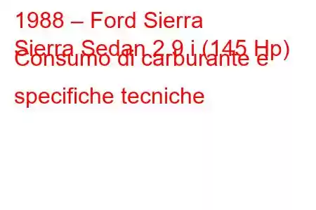 1988 – Ford Sierra
Sierra Sedan 2.9 i (145 Hp) Consumo di carburante e specifiche tecniche