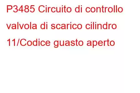 P3485 Circuito di controllo valvola di scarico cilindro 11/Codice guasto aperto