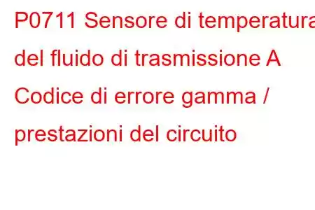 P0711 Sensore di temperatura del fluido di trasmissione A Codice di errore gamma / prestazioni del circuito