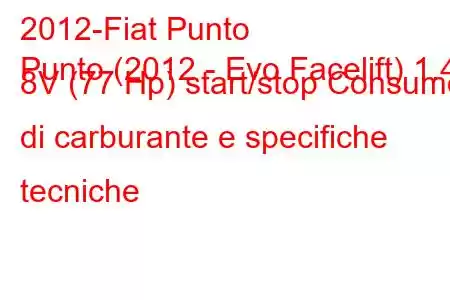 2012-Fiat Punto
Punto (2012 - Evo Facelift) 1.4 8V (77 Hp) start/stop Consumo di carburante e specifiche tecniche