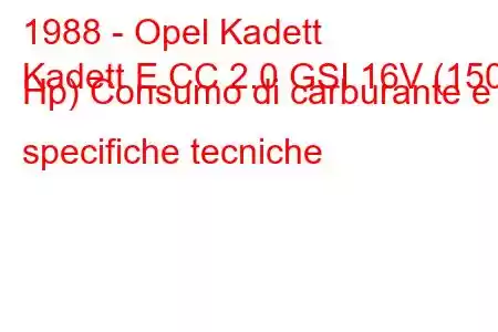 1988 - Opel Kadett
Kadett E CC 2.0 GSI 16V (150 Hp) Consumo di carburante e specifiche tecniche