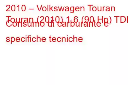 2010 – Volkswagen Touran
Touran (2010) 1.6 (90 Hp) TDI Consumo di carburante e specifiche tecniche