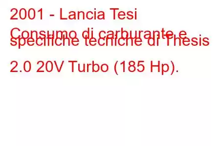 2001 - Lancia Tesi
Consumo di carburante e specifiche tecniche di Thesis 2.0 20V Turbo (185 Hp).