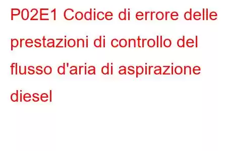 P02E1 Codice di errore delle prestazioni di controllo del flusso d'aria di aspirazione diesel